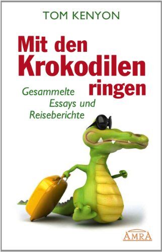 Tom Kenyon - Mit den Krokodilen ringen. Gesammelte Essays und Reiseberichte - Preis vom 09.10.2026 07:28:09 h
