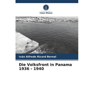 Ricord Bernal, I: Volksfront in Panama 1936 - 1940, Taschenbuch von Iván Alfredo Ricord Bernal, Verlag Unser Wissen, 978-620-6-46346-7