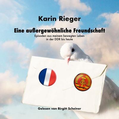 Eine außergewöhnliche Freundschaft: Episoden aus meinem bewegten Leben in der DDR bis heute - Karin Rieger, Audio, 4069828449251