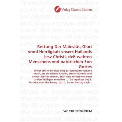 Rettung Der Maiestät, Glori vnnd Herrligkait vnsers Hailands Iesv Christi, deß wahren Menschens vnd natürlichen Son Gottes, Taschenbuch von , Verlag