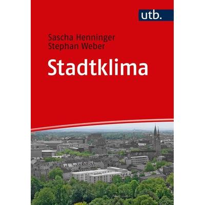Stadtklima, Taschenbuch von Sascha Henninger,Stephan Weber, Utb GmbH, 978-3-8252-4849-9