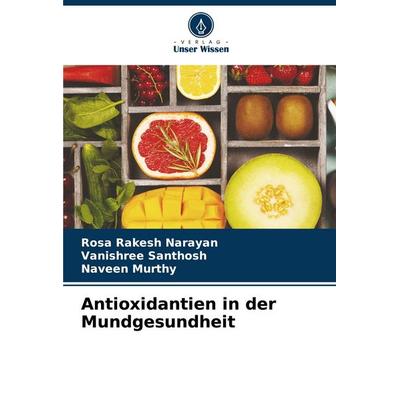 Antioxidantien in der Mundgesundheit, Taschenbuch von Rosa Rakesh Narayan,Vanishree Santhosh,Naveen Murthy, Verlag Unser Wissen, 978-620-7-72441-3