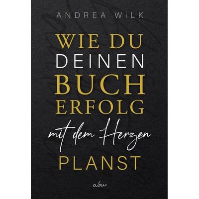 Wie du deinen Bucherfolg mit dem Herzen planst., Gebundene Ausgabe von Andrea Wilk, Nova MD, 978-3-9859565-2-4