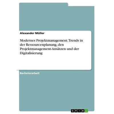 Modernes Projektmanagement. Trends in der Ressourcenplanung, den Projektmanagement-Ansätzen und der Digitalisierung, Taschenbuch von Alexander Müller,