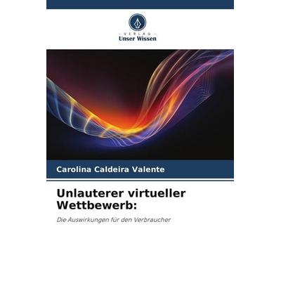 Unlauterer virtueller Wettbewerb:, Taschenbuch von Carolina Caldeira Valente, Verlag Unser Wissen, 978-3-639-76912-8