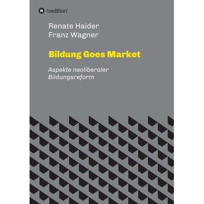 Bildung Goes Market, Taschenbuch von Renate Haider Franz Wagner, Tredition, 978-3-7345-4028-8