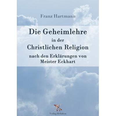 Die Geheimlehre in der Christlichen Religion nach den Erklärungen von Meister Eckharts, Taschenbuch von Franz Hartmann, Verlag Heliakon,