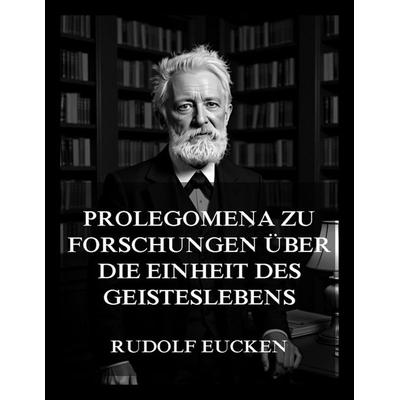 Prolegomena zu Forschungen über die Einheit des Geisteslebens, Taschenbuch von Rudolf Eucken, Jazzybee Verlag, 978-3-9886858-8-9