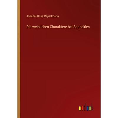 Die weiblichen Charaktere bei Sophokles, Taschenbuch von Johann Aloys Capellmann, Outlook, 978-3-368-55387-6