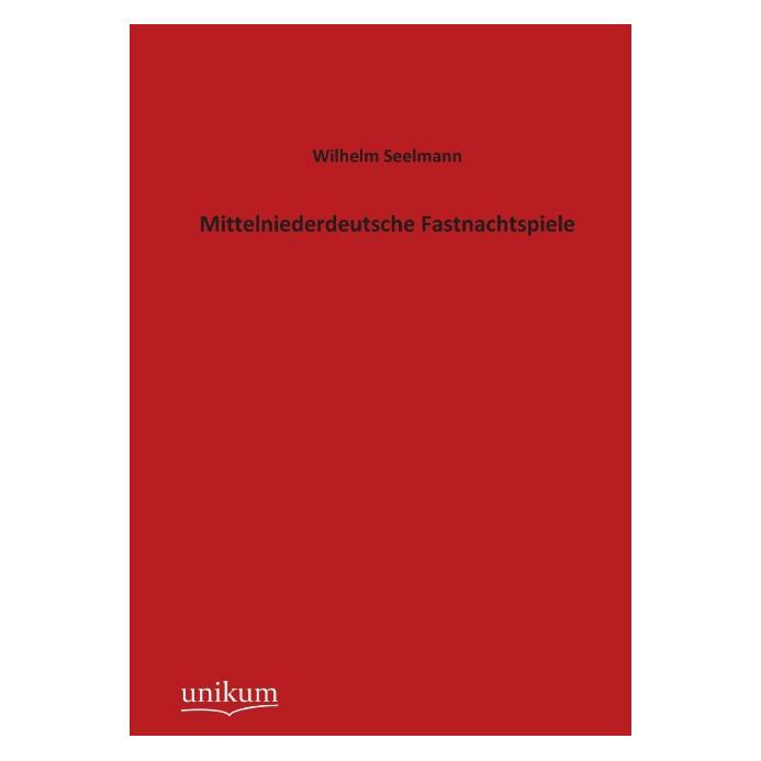 Unikum Mittelniederdeutsche Fastnachtspiele (Deutsch, Softcover, Wilhelm Seelmann) (55488391)
