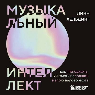 Muzykalnyy intellekt: kak prepodavat, uchitsya i ispolnyat v epohu nauki o mozge - Lynn Helding, Audio, 9785042097096