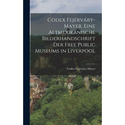 Codex Fejérváry-Mayer. Eine altmexikanische Bilderhandschrift der Free Public Museums in Liverpool, Gebundene Ausgabe von Codex Fejérváry-Mayer,