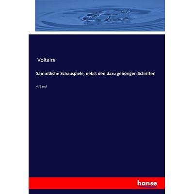 Sämmtliche Schauspiele, nebst den dazu gehörigen Schriften, Taschenbuch von Voltaire, Hansebooks, 978-3-7436-4353-6