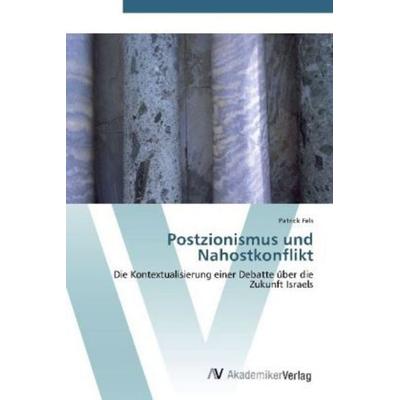 Fels, P: Postzionismus und Nahostkonflikt, Taschenbuch von Patrick Fels, AV Akademikerverlag, 978-3-639-42890-2