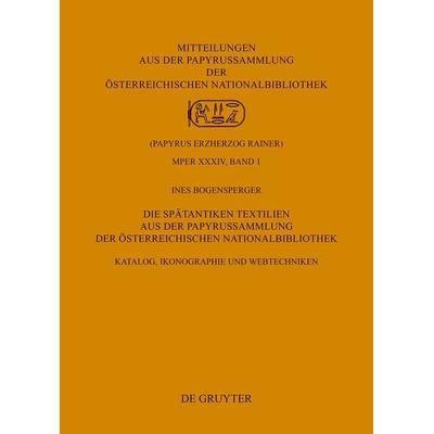 Die Spätantiken Textilien aus der Papyrussammlung der Österreichischen Nationalbibliothek, Gebundene Ausgabe von Ines Bogensperger, De Gruyter,