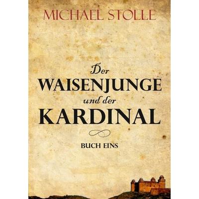 Der Waisenjunge und der Kardinal, Taschenbuch von Michael Stolle, Tredition, 978-3-347-35321-3