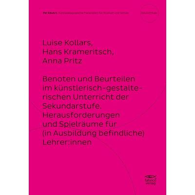 Benoten und Beurteilen im künstlerisch-gestalterischen Unterricht der Sekundarstufe., Taschenbuch von Luise Kollars,Hans Krameritsch,Anna Pritz,