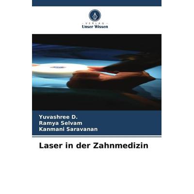 Laser in der Zahnmedizin, Taschenbuch von Yuvashree D.,Ramya Selvam,Kanmani Saravanan, Verlag Unser Wissen