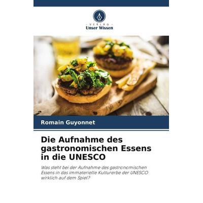 Die Aufnahme des gastronomischen Essens in die UNESCO, Taschenbuch von Romain Guyonnet, Verlag Unser Wissen, 978-620-5-79749-5