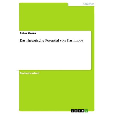 Das rhetorische Potential von Flashmobs, Taschenbuch von Peter Greza, GRIN, 978-3-668-53868-9