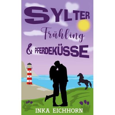 Sylter Frühling und Pferdeküsse, Taschenbuch von Inka Eichhorn, BoD – Books on Demand, 978-3-7534-4376-8