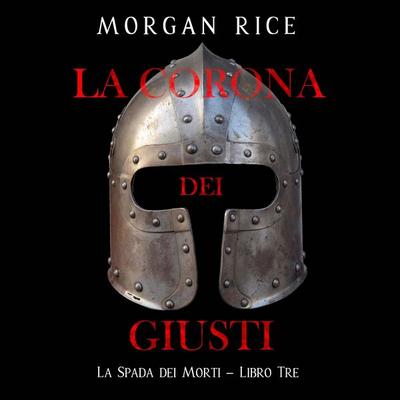 La Corona dei Giusti (La Spada dei Morti – Libro Tre) - Morgan Rice, Audio, 9798341598942