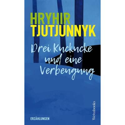 Drei Kuckucke und eine Verbeugung, Gebundene Ausgabe von Hryhir Tjutjunnyk, Weissbooks, 978-3-86337-213-2