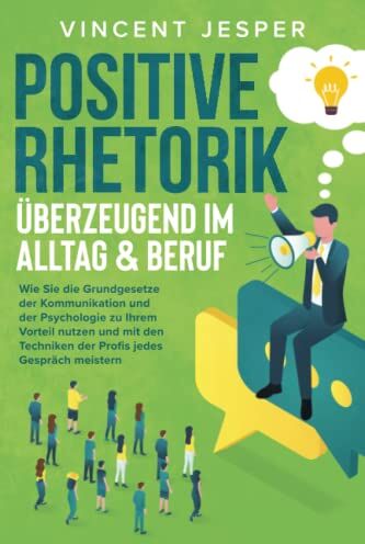 Vincent Jesper - Positive Rhetorik – Überzeugend im Alltag & Beruf: Wie Sie die Grundgesetze der Kommunikation und der Psychologie zu Ihrem Vorteil nutzen und mit den Techniken der Profis jedes Gespräch meistern - Preis vom 10.10.2026 11:48:34 h