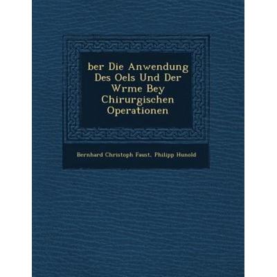 Ber Die Anwendung Des Oels Und Der W Rme Bey Chirurgischen Operationen, von Bernhard Christoph Faust,Philipp Hunold, Saraswati Press,