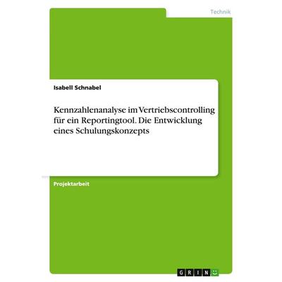 Kennzahlenanalyse im Vertriebscontrolling für ein Reportingtool. Die Entwicklung eines Schulungskonzepts, Taschenbuch von Isabell Schnabel, GRIN,