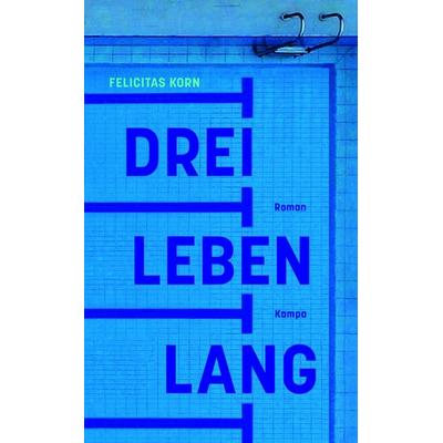 Drei Leben lang, Gebundene Ausgabe von Felicitas Korn, Kampa Verlag