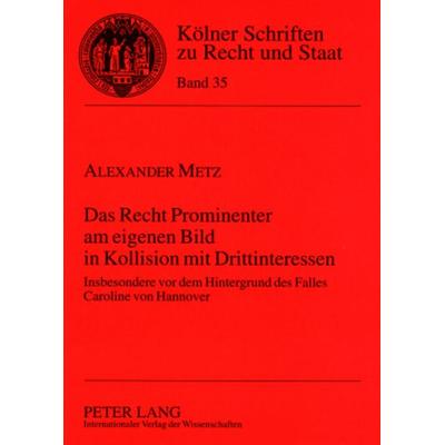 Das Recht Prominenter am eigenen Bild in Kollision mit Drittinteressen, Taschenbuch von Alexander Metz, Peter Lang GmbH, Internationaler Verlag der