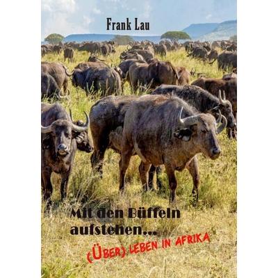 Wildes Afrika, ein vergessenes Paradies / Mit den Büffeln aufstehen.., Taschenbuch von Frank Lau, Epubli, 978-3-8187-7445-5