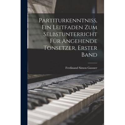 Partiturkenntniss, Ein Leitfaden Zum Selbstunterricht Für Angehende Tonsetzer, Erster Band -