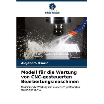 Modell für die Wartung von CNC-gesteuerten Bearbeitungsmaschinen, Taschenbuch von Alejandro Osorio, Verlag Unser Wissen, 978-620-7-05060-4