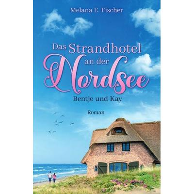 Strandhotel-Reihe / Das Strandhotel an der Nordsee - Bentje und Kay, Taschenbuch von Melana E. Fischer, Epubli, 978-3-565-37729-9