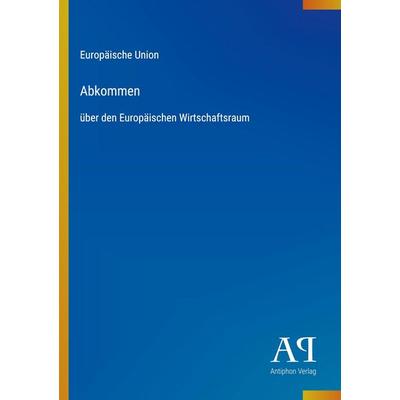 Abkommen, Taschenbuch von Europäische Union, Antiphon Verlag, 978-3-387-92733-7