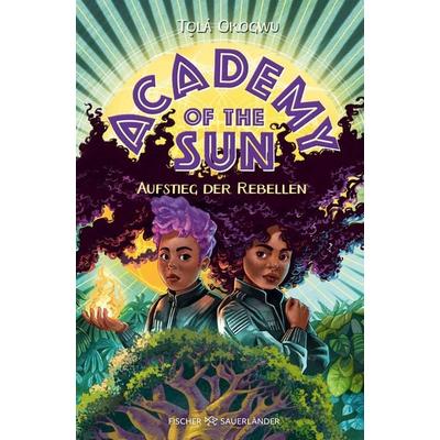 Academy of the Sun – Aufstieg der Rebellen, Gebundene Ausgabe von Tọlá Okogwu, Fischer Sauerländer, 978-3-7373-4339-8