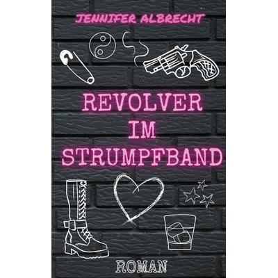 Revolver im Strumpfband, Taschenbuch von Jennifer Albrecht, BoD – Books on Demand, 978-3-7583-0190-2