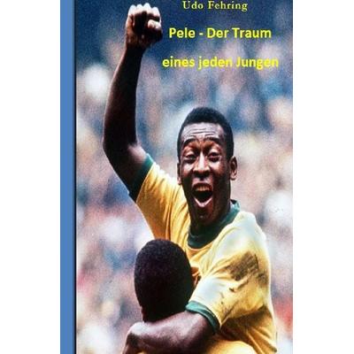 Pele – Der Traum eines jeden Jungen, Taschenbuch von Udo Fehring, Epubli, 978-3-7467-5145-0