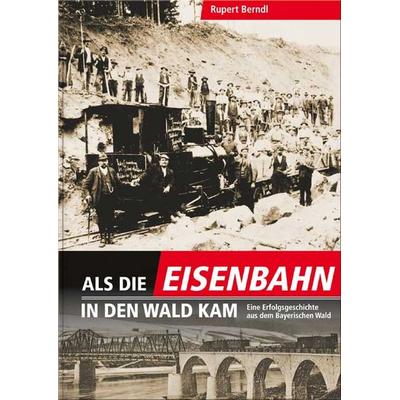 Als die Eisenbahn in den Wald kam, Gebundene Ausgabe von Rupert Berndl, Südost, 978-3-95587-750-7