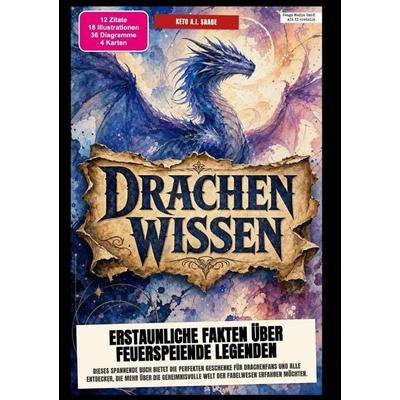 Drachen-Wissen: Erstaunliche Fakten über feuerspeiende Legenden, Taschenbuch von Keto A.I. Saage, Epubli, 978-3-565-60781-5