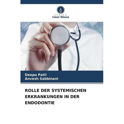 ROLLE DER SYSTEMISCHEN ERKRANKUNGEN IN DER ENDODONTIE, Taschenbuch von Deepu Patil,Anvesh Sabbinani, Verlag Unser Wissen, 978-620-4-94619-1