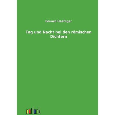 Tag und Nacht bei den römischen Dichtern, Taschenbuch von Eduard Haefliger, Outlook, 978-3-86403-244-8