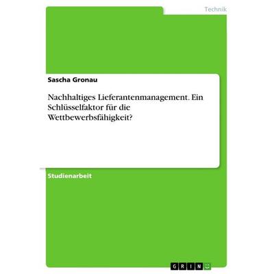 Nachhaltiges Lieferantenmanagement. Ein Schlüsselfaktor für die Wettbewerbsfähigkeit?, Taschenbuch von Sascha Gronau, GRIN, 978-3-668-98062-4