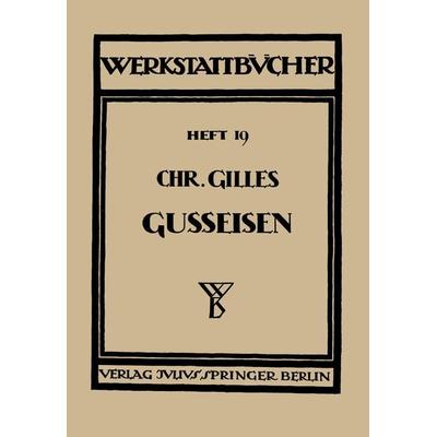 Das Gußeisen Seine Herstellung, Zusammensetzung, Eigenschaften und Verwendung, Taschenbuch von Chr. Gilles, Springer Berlin, 978-3-642-89018-5