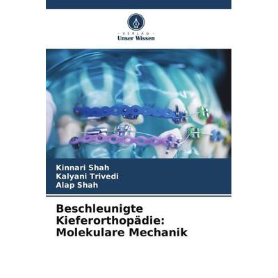 Beschleunigte Kieferorthopädie: Molekulare Mechanik, Taschenbuch von Kinnari Shah,Kalyani Trivedi,Alap Shah, Verlag Unser Wissen, 978-620-6-00765-4