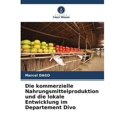 Die kommerzielle Nahrungsmittelproduktion und die lokale Entwicklung im Departement Divo, Taschenbuch von Marcel DAGO, Verlag Unser Wissen,