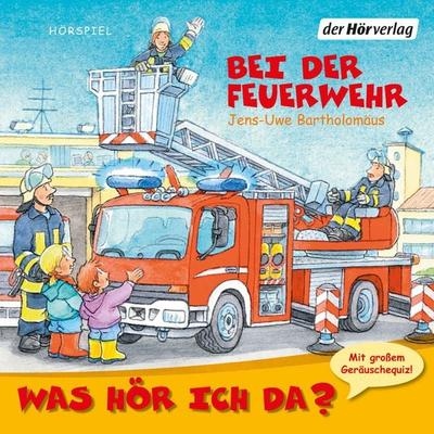 Was hör ich da? Bei der Feuerwehr - Jens-Uwe Bartholomäus, Audio, 9783844503470