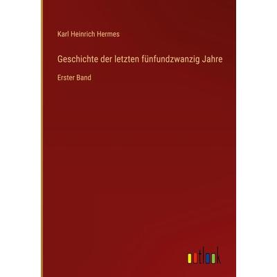 Geschichte der letzten fünfundzwanzig Jahre, Gebundene Ausgabe von Karl Heinrich Hermes, Outlook, 978-3-368-29987-3